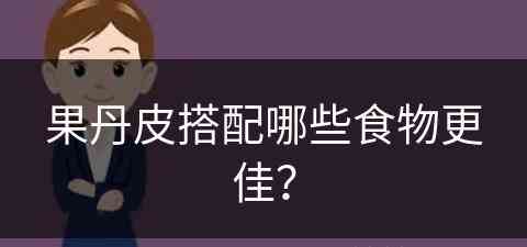 果丹皮搭配哪些食物更佳？